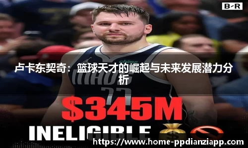 卢卡东契奇：篮球天才的崛起与未来发展潜力分析